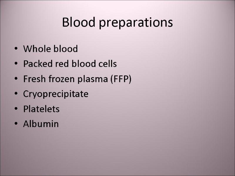 Blood preparations Whole blood Packed red blood cells Fresh frozen plasma (FFP) Cryoprecipitate 